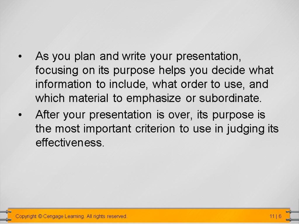 As you plan and write your presentation, focusing on its purpose helps you decide